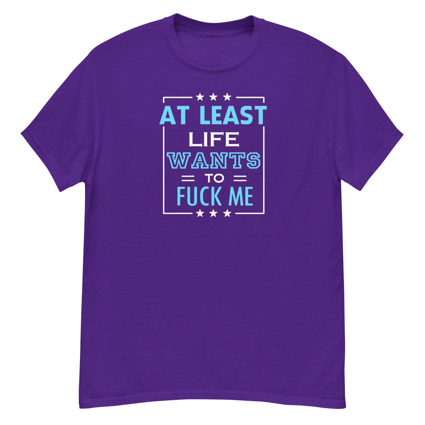 At Least Life Wants To Fuck Me - Unisex classic tee