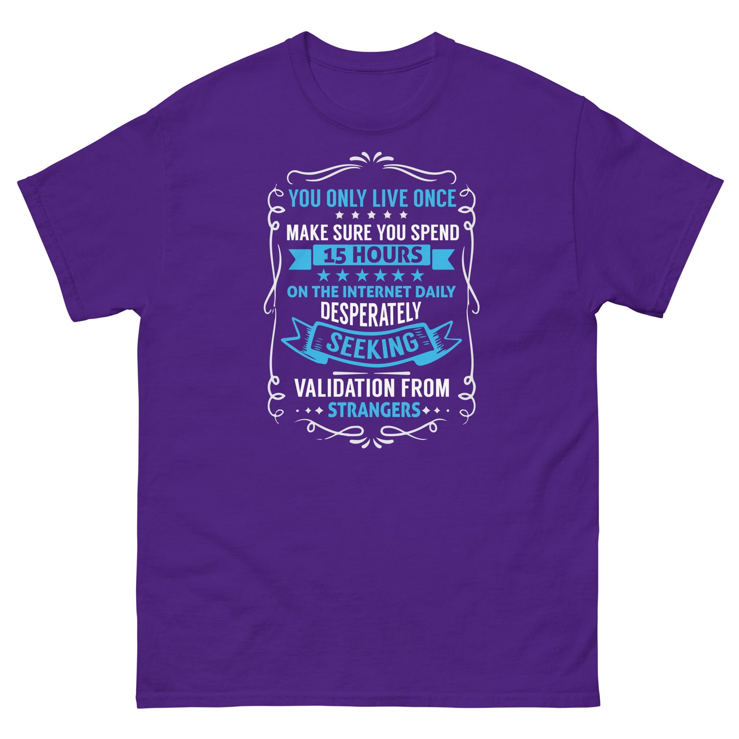 You Only Live Once, Spend Hours On The Internet, Seek Validation From Strangers, Funny T-Shirt, Irreverent Shirt, Ironic T Shirt