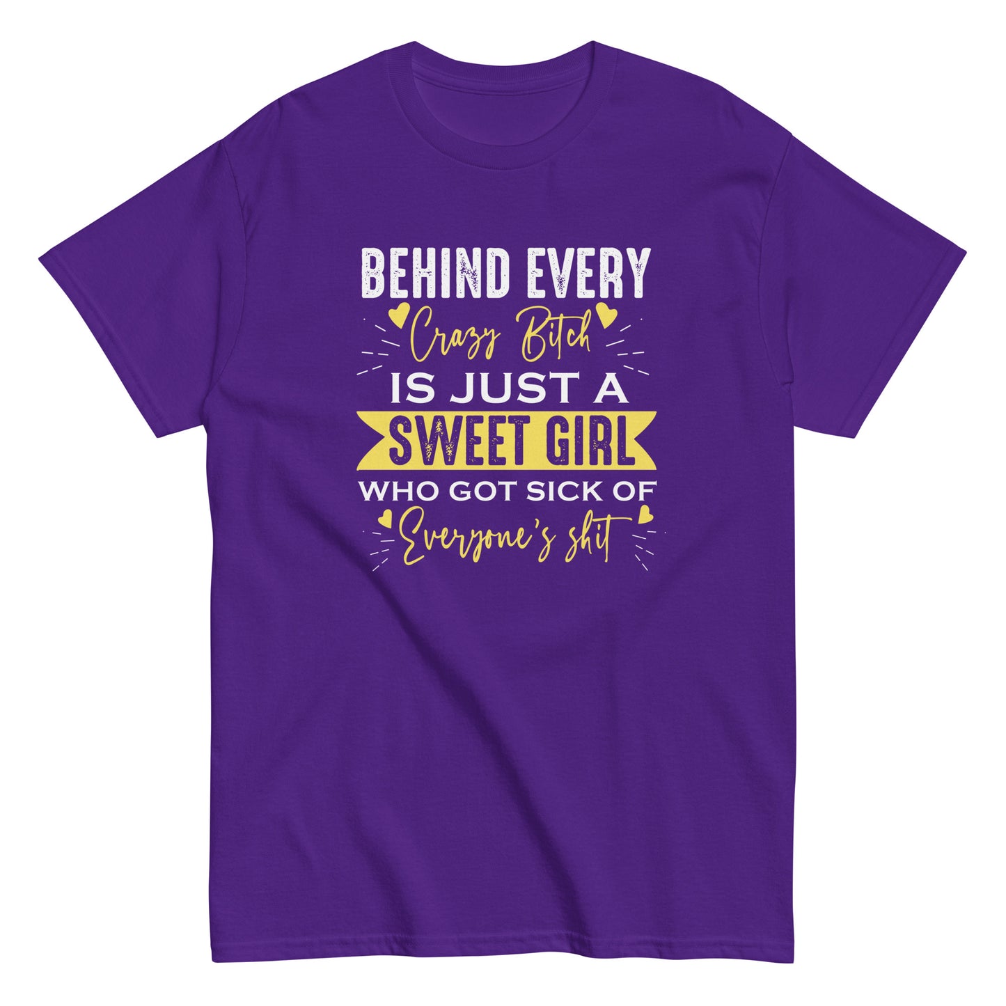 Behind Every Crazy Bitch Is A Sweet Girl Who Got Sick Of Everyone's Shit, Funny T-Shirt, Irreverent Shirt, Sarcastic Tee-Shirt