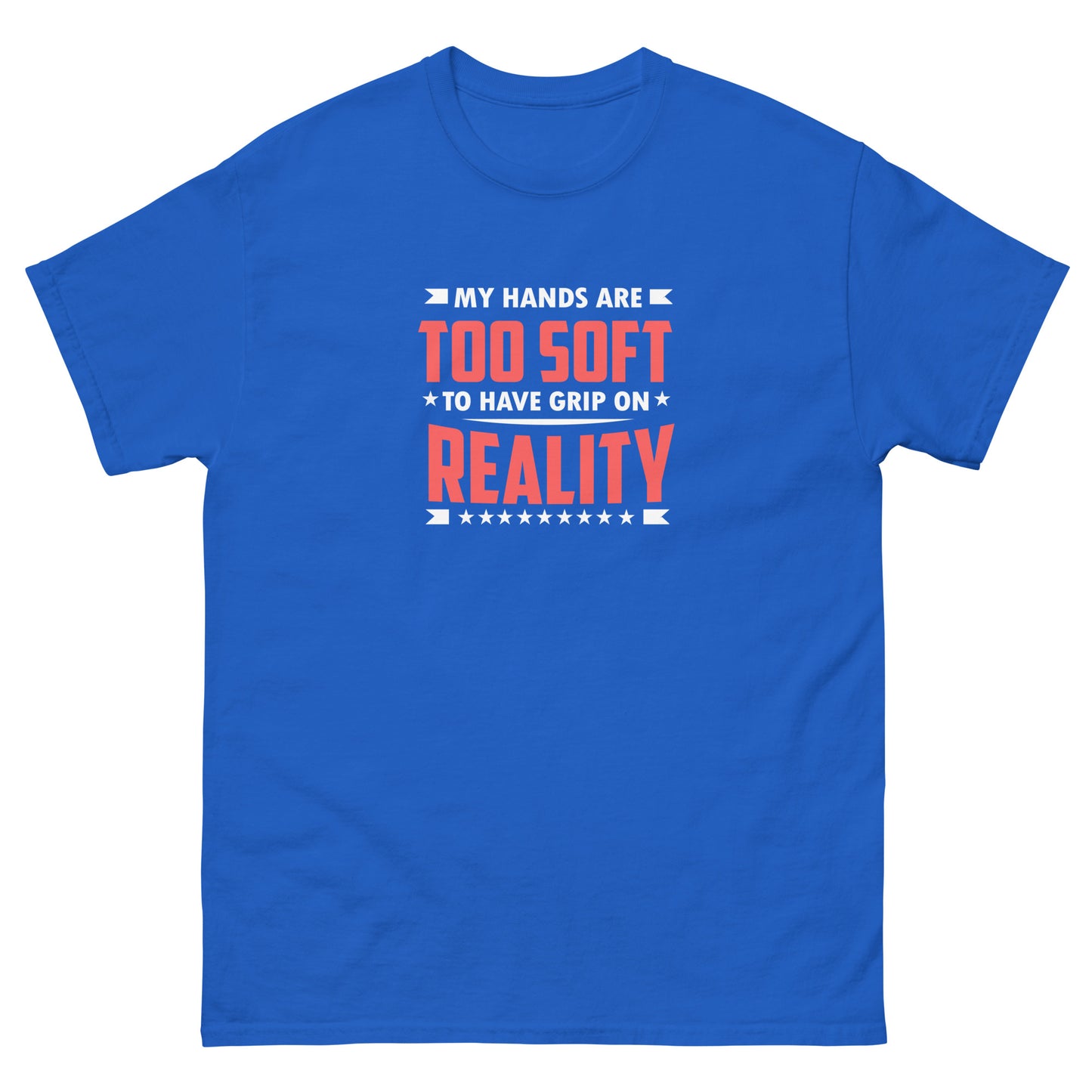 Too Soft To Have A grip On Reality - Unisex classic tee